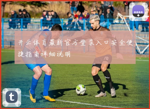 开云体育最新官方登录入口安全便捷指南详细说明